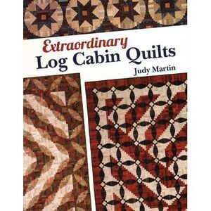 Extraordinary Log Cabin Quilts -- Judy Martin